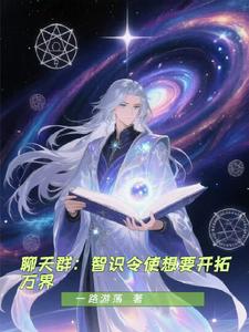 聊天群:智识令使想要开拓万界